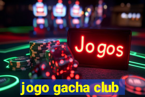 jogo gacha club